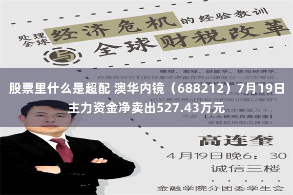 股票里什么是超配 澳华内镜（688212）7月19日主力资金净卖出527.43万元