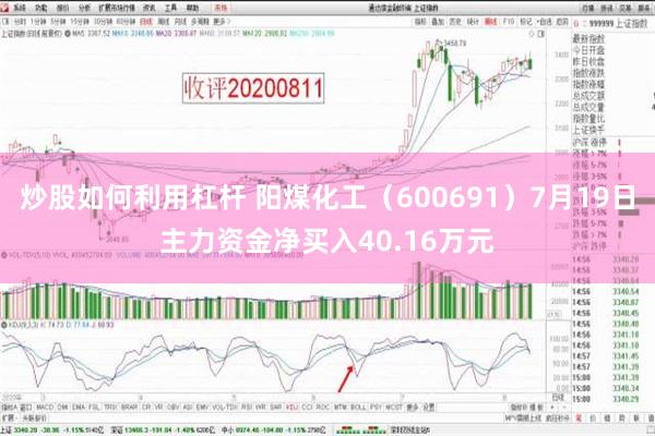 炒股如何利用杠杆 阳煤化工（600691）7月19日主力资金净买入40.16万元