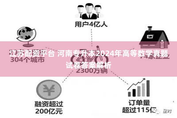 江苏配资平台 河南专升本2024年高等数学真题试卷答案解析