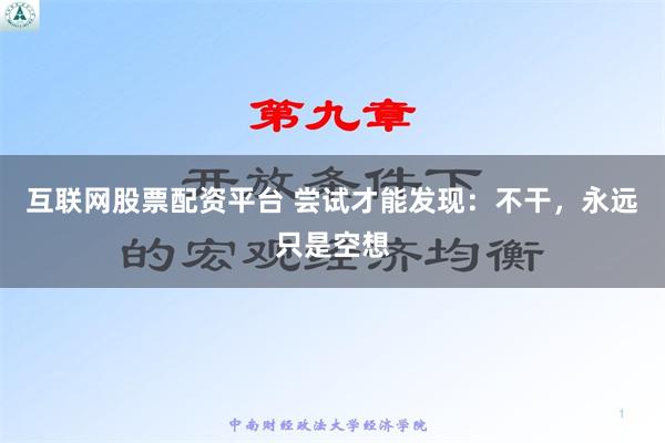 互联网股票配资平台 尝试才能发现：不干，永远只是空想