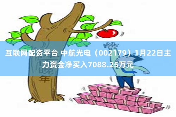 互联网配资平台 中航光电（002179）1月22日主力资金净买入7088.25万元